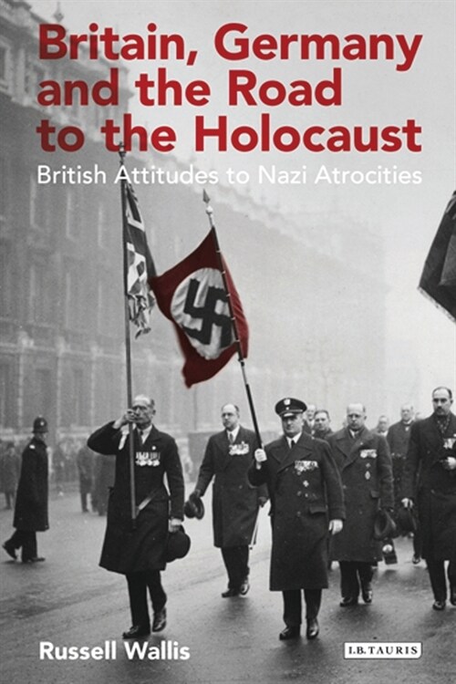 Britain, Germany and the Road to the Holocaust : British Attitudes towards Nazi Atrocities (Paperback)