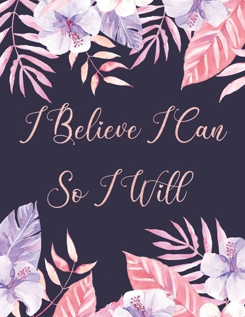I Believe I Can So I Will: Tropical Flowers Planner 2020 Weekly and Monthly Planner Large 8.5 x 11 Weekly Agenda January 2020 To December 2020 Ca (Paperback)