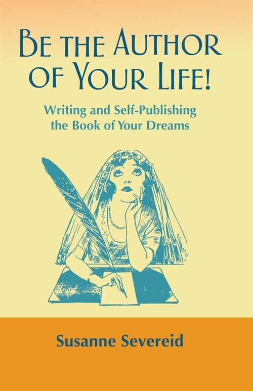 Be the Author of Your Life!: Writing and Self-Publishing the Book of Your Dreams (Paperback)