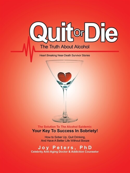 Quit or Die the Truth About Alcohol: Heart Breaking Near-Death Survivor Stories (Paperback)