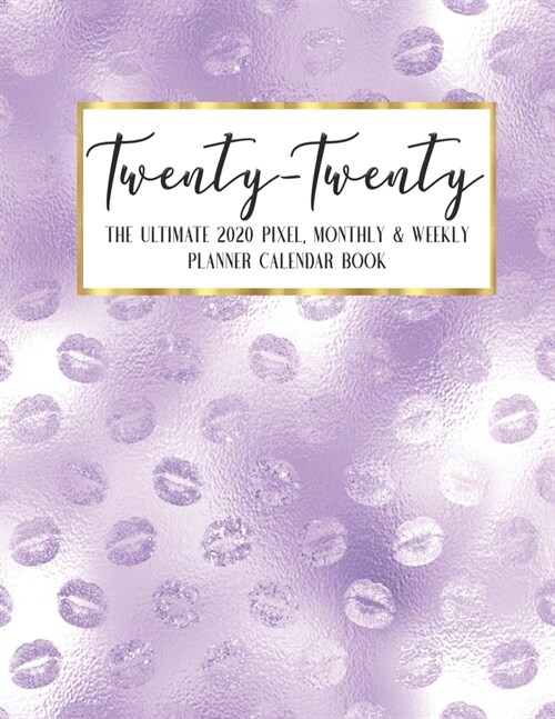 Twenty - Twenty The Ultimate 2020 Pixel Monthly & Weekly Planner Calendar Book: Lips Light Purple Glam - Academic Business - Journal - Color Code - No (Paperback)