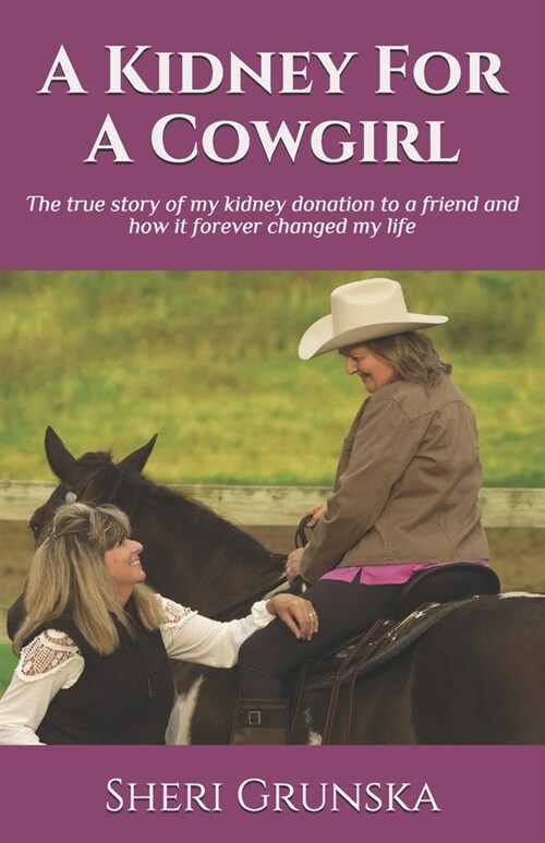 A Kidney For A Cowgirl: The true story of my kidney donation to a friend and how it forever changed my life (Paperback)