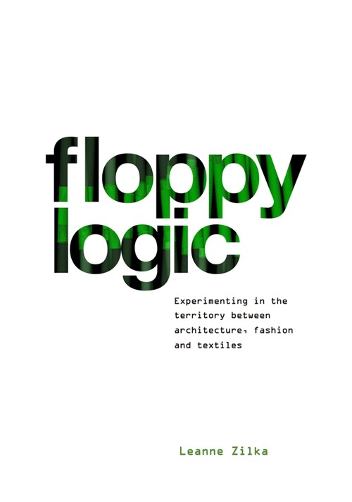Floppy Logic: Experimenting in the Territory Between Architecture, Fashion and Textile (Hardcover)
