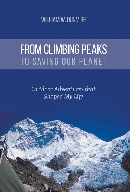 From Climbing Peaks to Saving Our Planet: Outdoor Adventures that Shaped My Life (Hardcover)