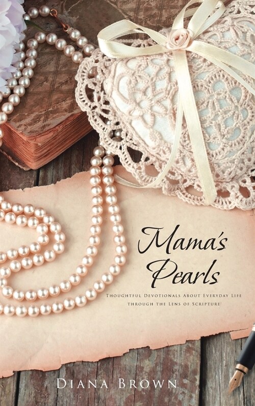 Mamas Pearls: Thoughtful devotionals about everyday life through the lens of Scripture (Hardcover)