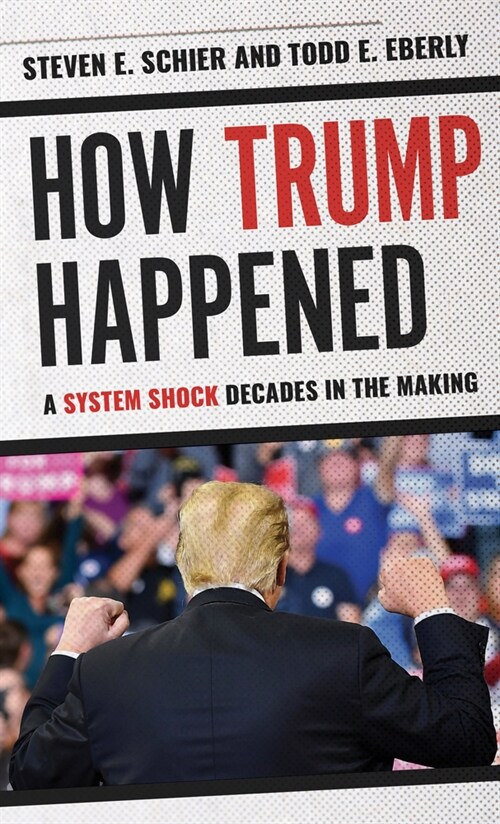 How Trump Happened: A System Shock Decades in the Making (Hardcover)