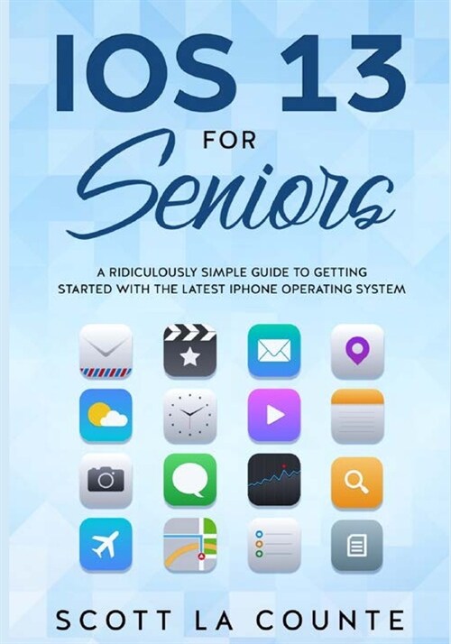 IOS 13 For Seniors: A Ridiculously Simple Guide to Getting Started With the Latest iPhone Operating System (Paperback)