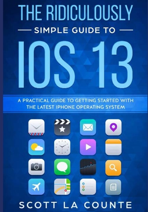 The Ridiculously Simple Guide to iOS 13: A Practical Guide to Getting Started With the Latest iPhone Operating System (Paperback)