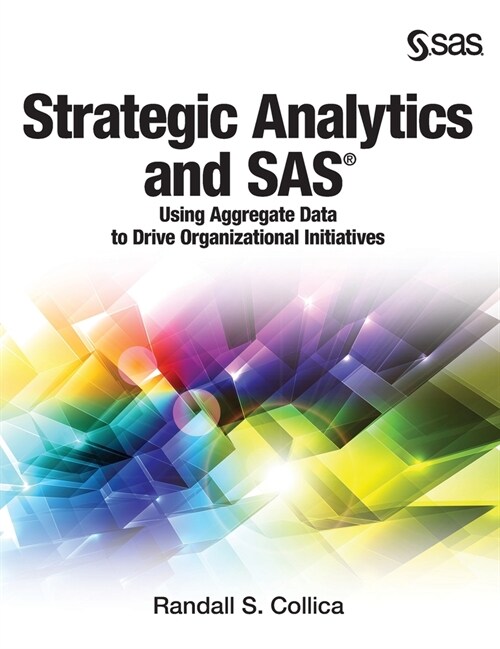 Strategic Analytics and SAS: Using Aggregate Data to Drive Organizational Initiatives (Hardcover edition) (Hardcover)