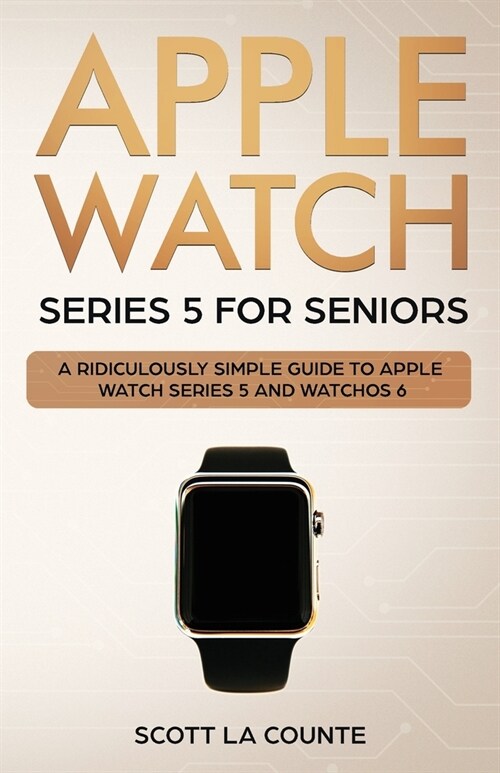 Apple Watch Series 5 for Seniors: A Ridiculously Simple Guide to Apple Watch Series 5 and WatchOS 6 (Color Edition) (Paperback, Color)