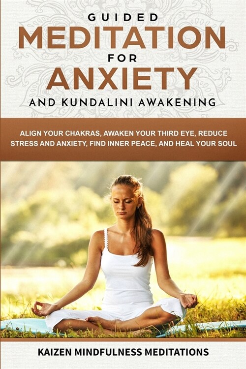 Guided Meditation for Anxiety: and Kundalini Awakening - 2 in 1 - Align Your Chakras, Awaken Your Third Eye, Reduce Stress and Anxiety, Find Inner Pe (Paperback)