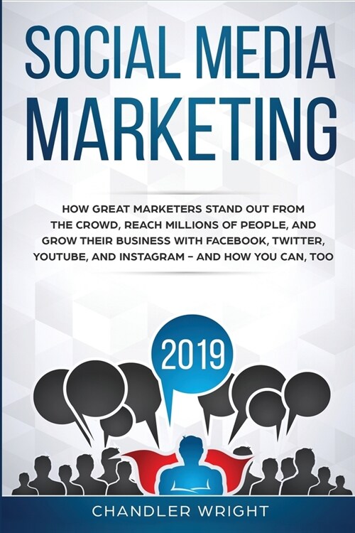 Social Media Marketing 2019: How Great Marketers Stand Out from The Crowd, Reach Millions of People, and Grow Their Business with Facebook, Twitter (Paperback)