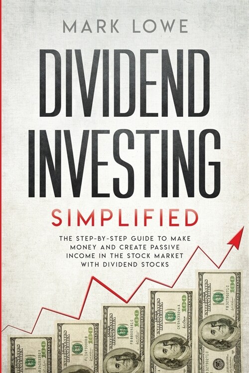 Dividend Investing: Simplified - The Step-by-Step Guide to Make Money and Create Passive Income in the Stock Market with Dividend Stocks ( (Paperback)