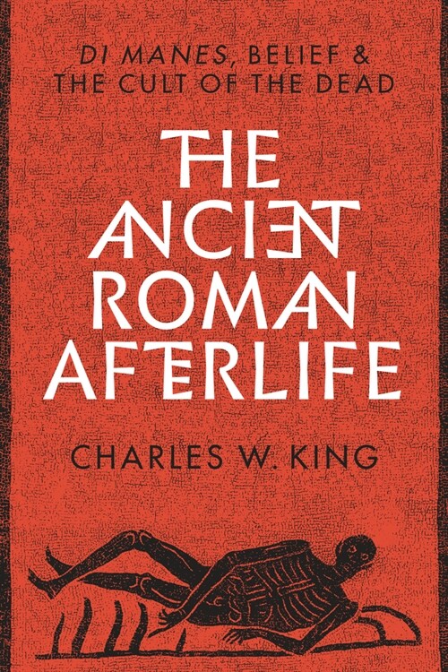 The Ancient Roman Afterlife: Di Manes, Belief, and the Cult of the Dead (Hardcover)