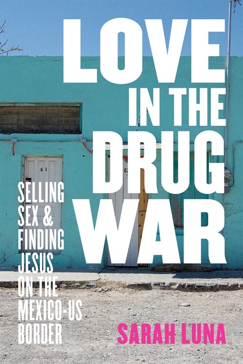 Love in the Drug War: Selling Sex and Finding Jesus on the Mexico-Us Border (Paperback)