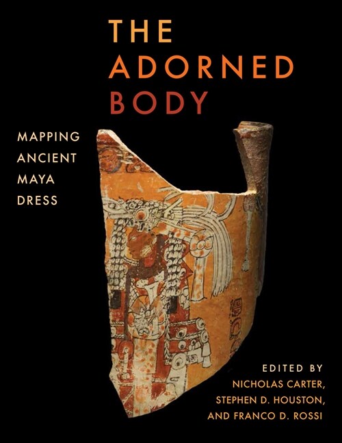 The Adorned Body: Mapping Ancient Maya Dress (Hardcover)