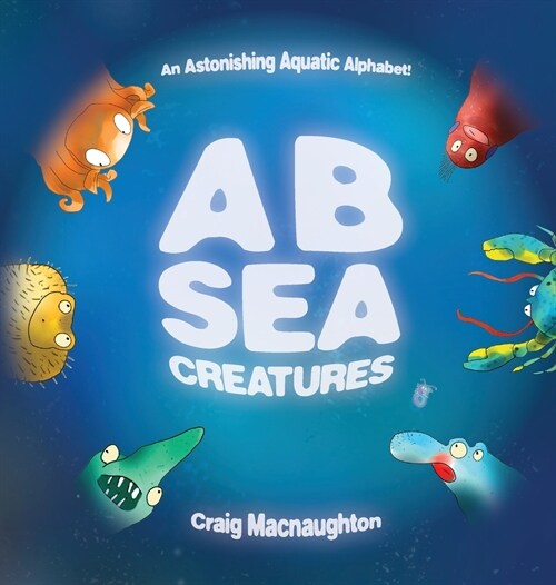 A B Sea Creatures: An Astonishing Aquatic Alphabet! (Hardcover)