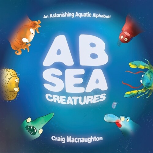 A B Sea Creatures: An Astonishing Aquatic Alphabet! (Paperback)