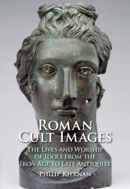 Roman Cult Images : The Lives and Worship of Idols from the Iron Age to Late Antiquity (Hardcover)