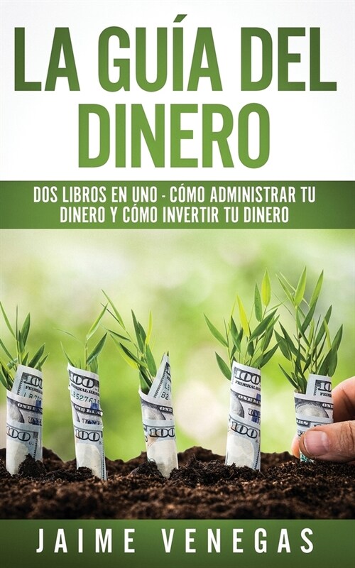 La Gu? del Dinero: 2 Libros en 1 - C?o Administrar tu Dinero y C?o Invertir tu Dinero (Paperback)