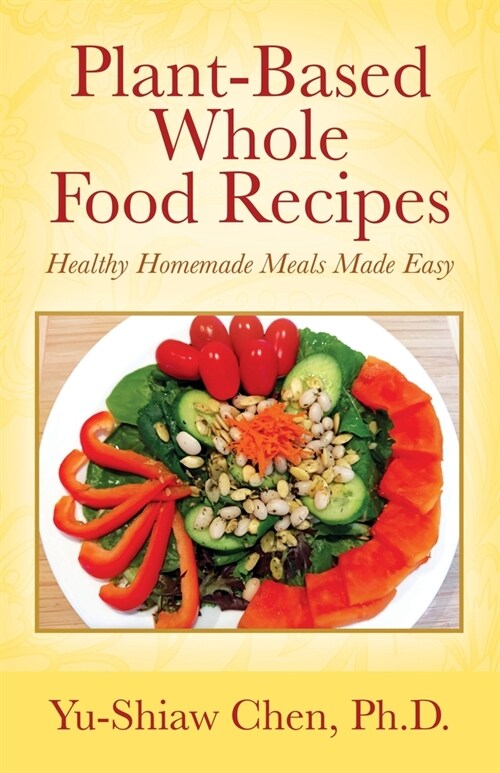 Plant-Based Whole Food Recipes: Healthy Homemade Meals Made Easy (Paperback)