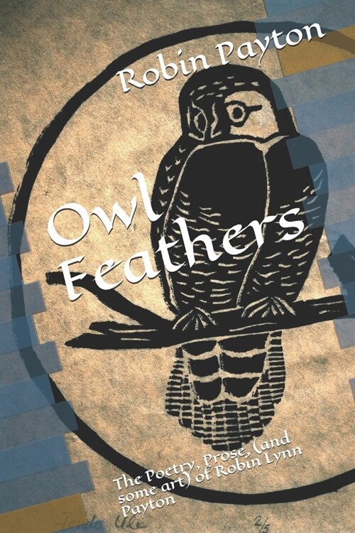 Owl Feathers: The Poetry, Prose, (and some art) of Robin Lynn Payton (Paperback)