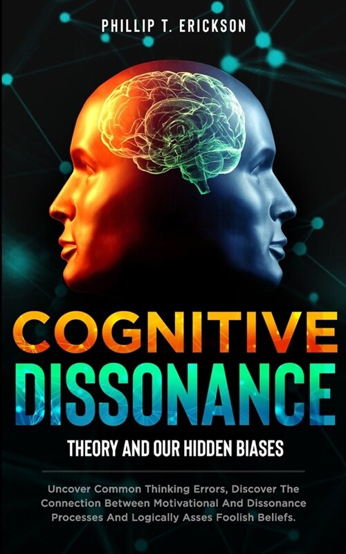 Cognitive Dissonance Theory And Our Hidden Biases: Uncover Common Thinking Errors, Discover The Connection Between Motivational And Dissonance Process (Paperback)