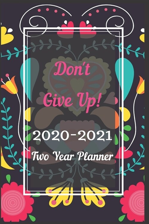 Dont Give Up! 2020-2021 Two Year Planner: Two Year Journal Planner Calendar 2020-2021 24 Months Agenda Schedule Organizer And For Personal Appointmen (Paperback)