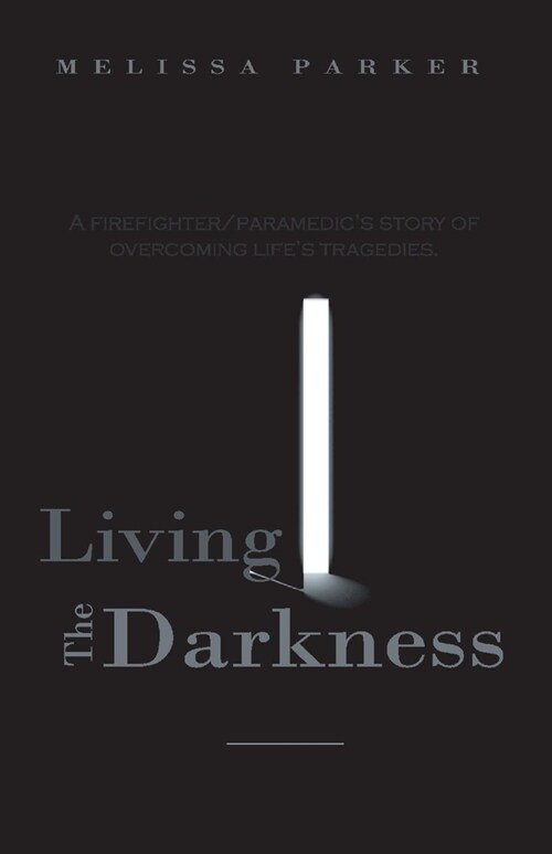 Living Through the Darkness: A Firefighter/Paramedics Story of Overcoming Lifes Tragedies Volume 1 (Paperback)