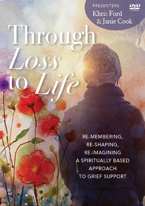 Through Loss to Life: Re-Membering, Re-Shaping, Re-Imagining a Spiritually Based Approach to Grief Support (Hardcover)