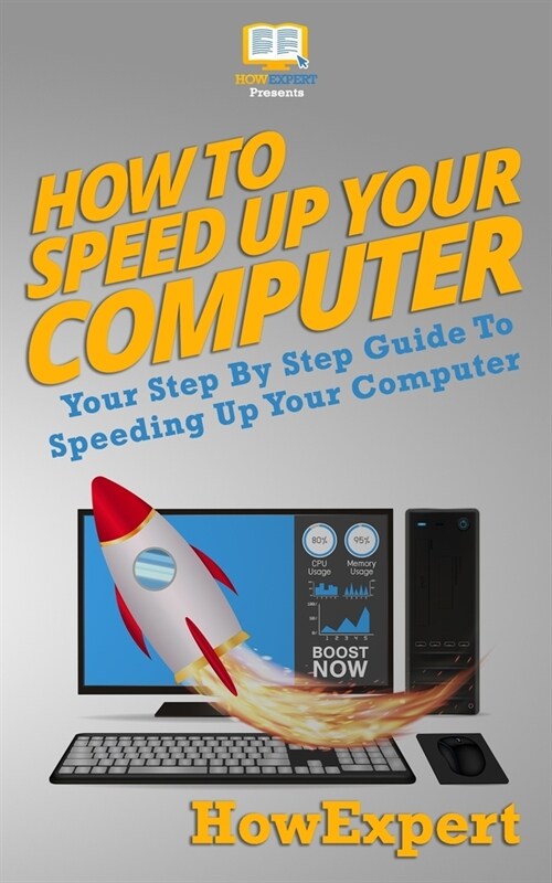 How To Speed Up Your Computer: Your Step By Step Guide To Speeding Up Your Computer (Paperback)
