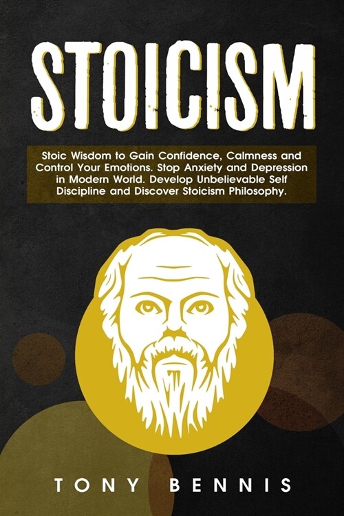 Stoicism Stoic Wisdom to Gain Confidence, Calmness and Control Your Emotions. Stop Anxiety and Depression in Modern World. Develop Unbelievable Self D (Paperback)