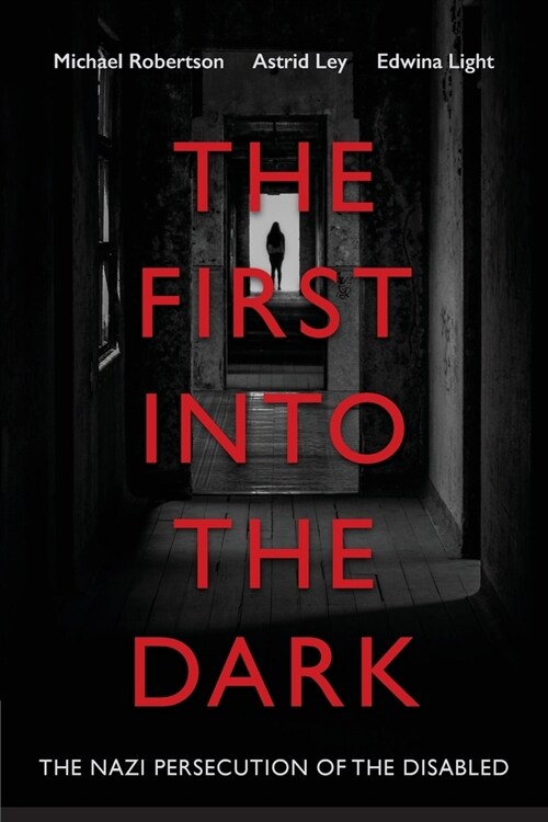 The First into the Dark: The Nazi Persecution of the Disabled (Paperback)