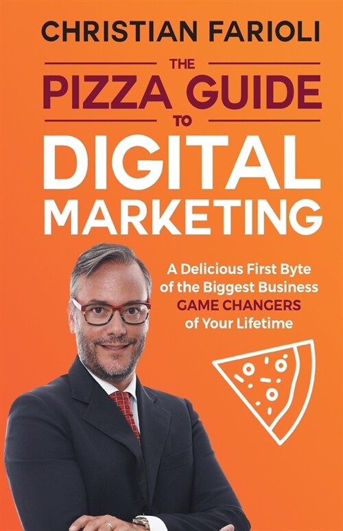 The Pizza Guide to Digital Marketing: A Delicious First Byte of the Biggest Business Game Changers of Your Lifetime (Paperback)