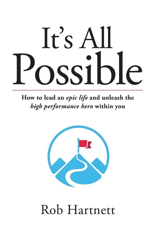 Its All Possible: How You Can Lead an Epic Life and Unleash the High Performance Hero Within You (Paperback)