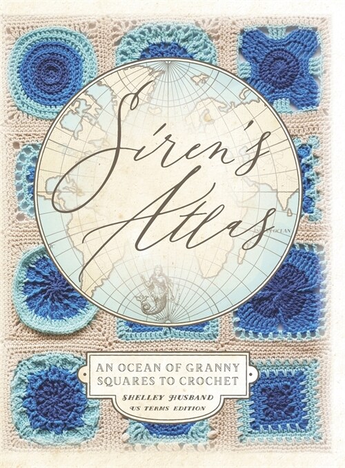 Sirens Atlas US Terms Edition: An Ocean of Granny Squares to Crochet (Hardcover)