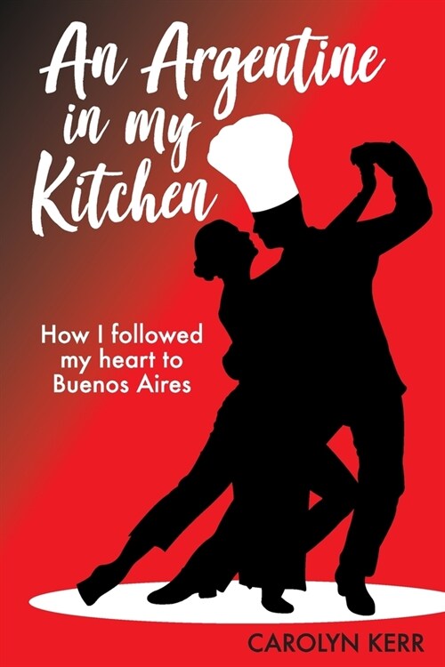 An Argentine in my Kitchen: How I followed my heart to Buenos Aires (Paperback)