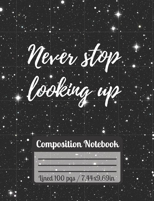 Never Stop Looking Up Composition Notebook: Stars Journal For Students, Motivational & Inspirtational Universe Quote (Paperback)