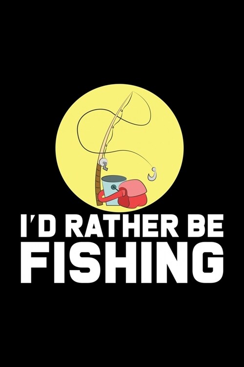 ID Rather Be Fishing: Fishing Log Book Notebook Record of Your Trips memory Journal Complete Log Book Great Birthday Or Fathers Day Gift (Paperback)
