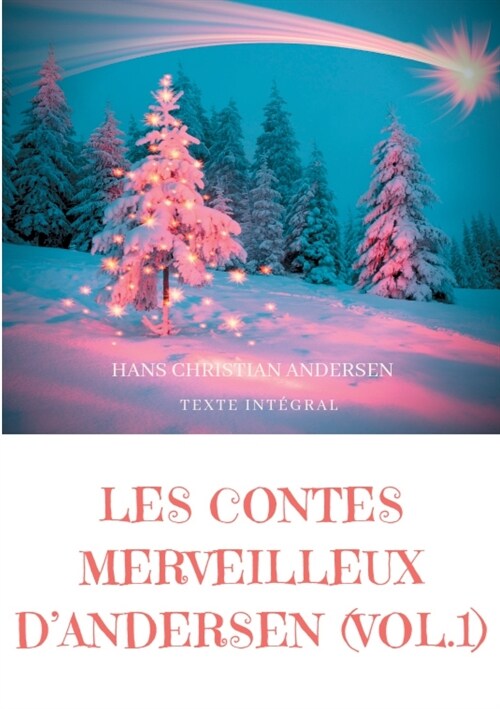 Les contes merveilleux dAndersen: Tome 1 (texte int?ral): La Berg?e et le ramoneur, Le Bonhomme de neige, LEscargot et le rosier, etc. (Paperback)