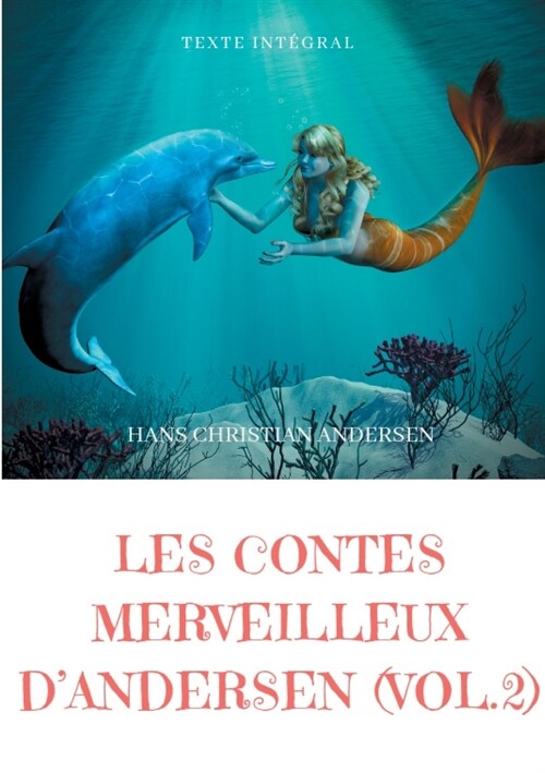 Les contes merveilleux dAndersen: Tome 2 (texte int?ral): La Petite Fille aux allumettes, La Petite Sir?e, La Reine des neiges, Le Vilain Petit Can (Paperback)