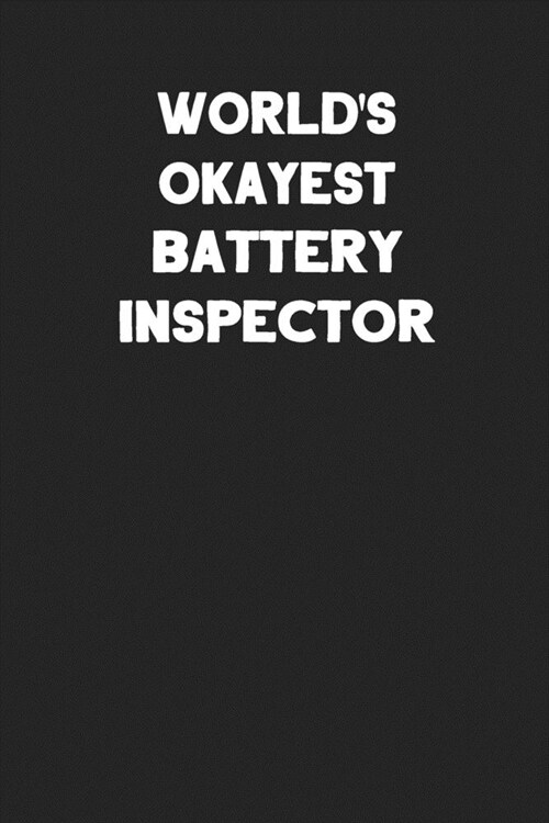 Worlds Okayest Battery Inspector: Blank Lined Manufacturing and Assembly Career Notebook Journal (Paperback)