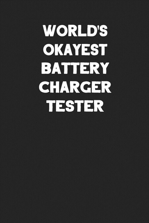 Worlds Okayest Battery Charger Tester: Blank Lined Manufacturing and Assembly Career Notebook Journal (Paperback)