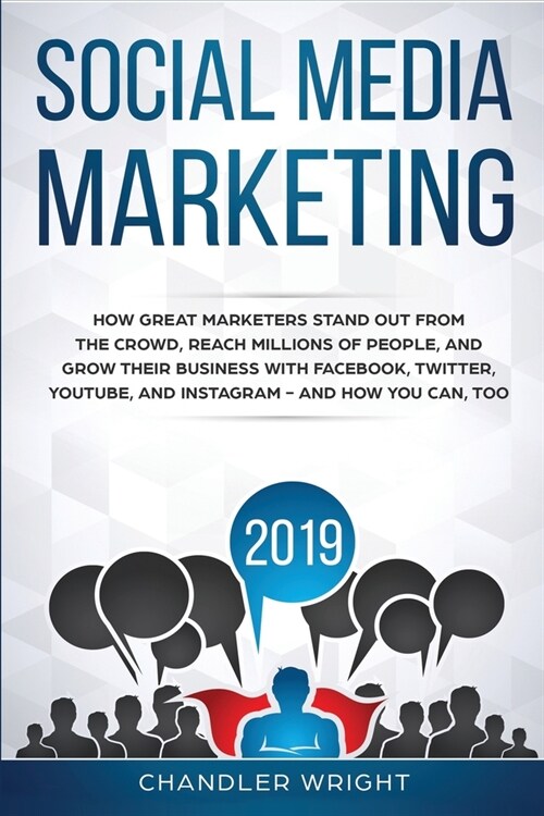 Social Media Marketing 2019: How Great Marketers Stand Out from The Crowd, Reach Millions of People, and Grow Their Business with Facebook, Twitter (Paperback)