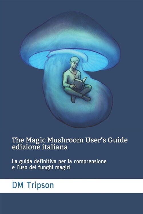 The Magic Mushroom Users Guide edizione Italiana: La guida definitiva per la comprensione e luso dei funghi magici (Paperback)