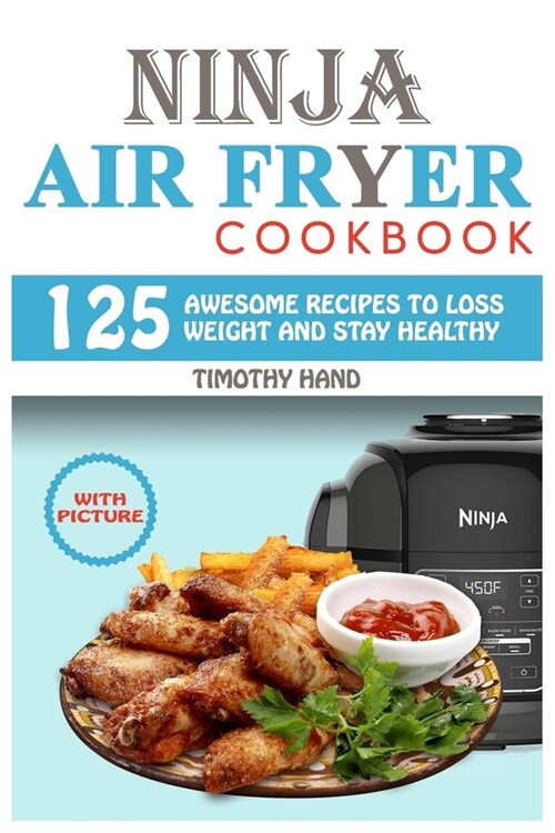 Ninja Air Fryer cookbook: 125 Awesome Recipes to Loss Weight and Stay Healthy (Paperback)