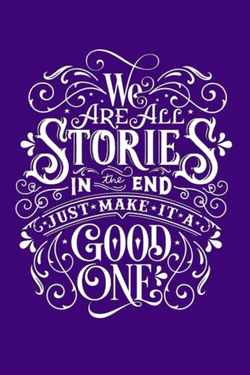 WE ARE ALL STORIES IN the END JUST MAKE IT A GOOD ONE: Lined Notebook, 110 Pages -Motivational and Inspirational Quote on Purple Matte Soft Cover, 6X9 (Paperback)