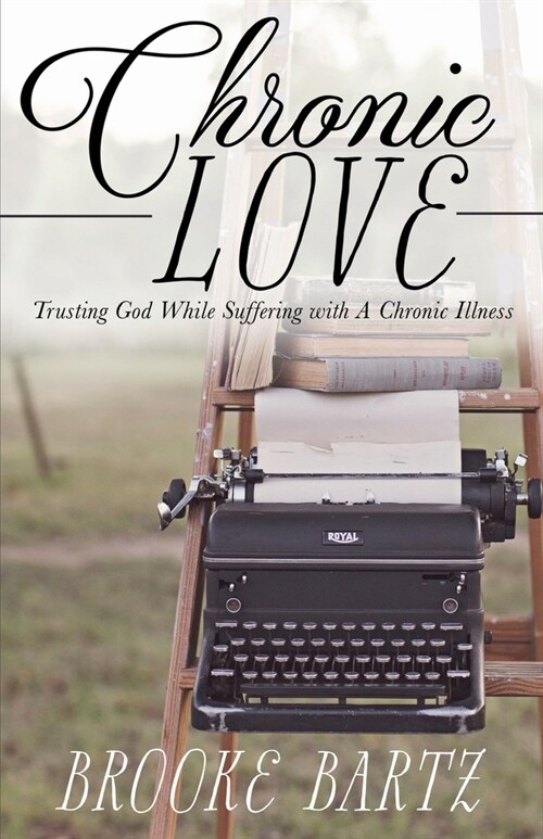 Chronic Love: Trusting God While Suffering with A Chronic Illness (Paperback)