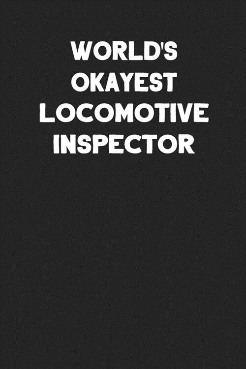 Worlds Okayest Locomotive Inspector: Blank Lined Locomotive Train Notebook Journal (Paperback)