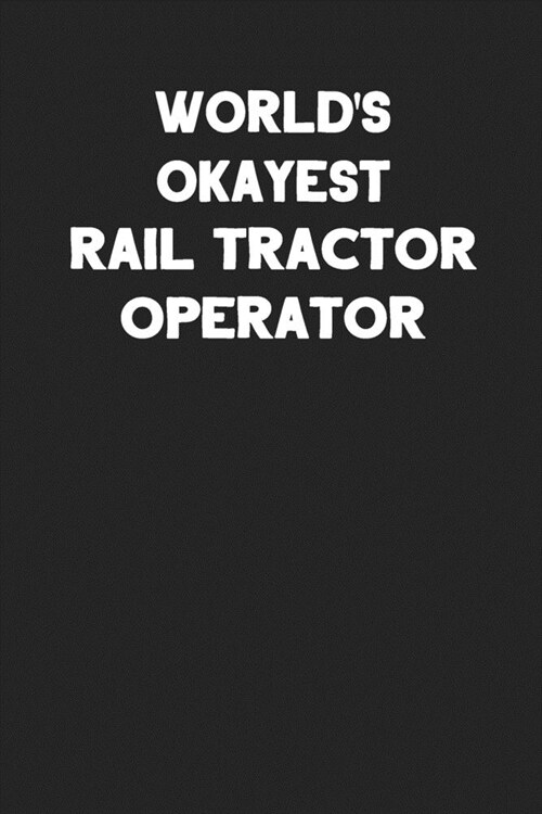 Worlds Okayest Rail Tractor Operator: Blank Lined Locomotive Train Notebook Journal (Paperback)